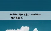 twitter用户名忘了（twitter 用户名忘了）
