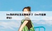 ins发的评论怎么删除不了（ins不能删评论）