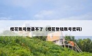 樱花账号登录不了（樱花登陆账号密码）