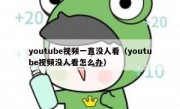 youtube视频一直没人看（youtube视频没人看怎么办）