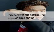 facebook广告投放是销售吗（facebook广告咋投放广告）
