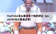YouTube怎么看谁赞了我的评论（youtube怎么看谁点赞）