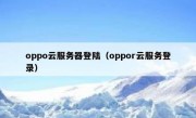 oppo云服务器登陆（oppor云服务登录）