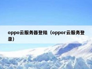 oppo云服务器登陆（oppor云服务登录）