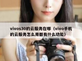 vivos30的云服务在哪（vivo手机的云服务怎么用都有什么功能）