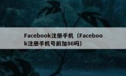 Facebook注册手机（Facebook注册手机号前加86吗）