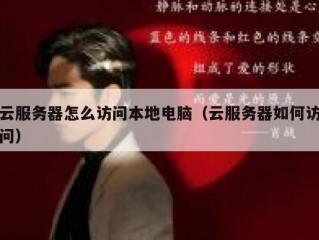 云服务器怎么访问本地电脑（云服务器如何访问）