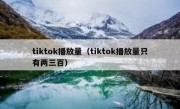 tiktok播放量（tiktok播放量只有两三百）