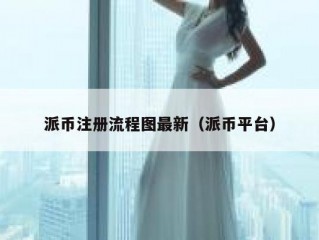 派币注册流程图最新（派币平台）