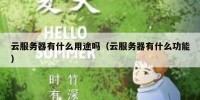 云服务器有什么用途吗（云服务器有什么功能）