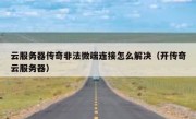 云服务器传奇非法微端连接怎么解决（开传奇云服务器）