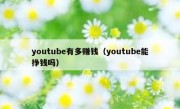 youtube有多赚钱（youtube能挣钱吗）