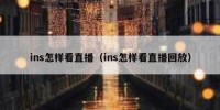 ins怎样看直播（ins怎样看直播回放）
