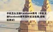 手机怎么注册Facebook账号（手机注册facebook账号暂时无法处理,请稍后再试）