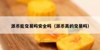 派币能交易吗安全吗（派币真的交易吗）