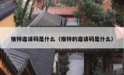 推特邀请码是什么（推特的邀请码是什么）