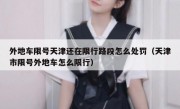 外地车限号天津还在限行路段怎么处罚（天津市限号外地车怎么限行）