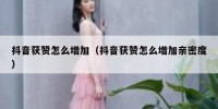 抖音获赞怎么增加（抖音获赞怎么增加亲密度）