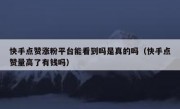 快手点赞涨粉平台能看到吗是真的吗（快手点赞量高了有钱吗）