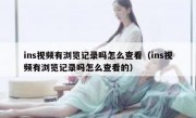 ins视频有浏览记录吗怎么查看（ins视频有浏览记录吗怎么查看的）