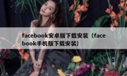 facebook安卓版下载安装（facebook手机版下载安装）