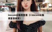 imcom云服务登录（i imcom云服务登录网页）