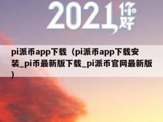 pi派币app下载（pi派币app下载安装_pi币最新版下载_pi派币官网最新版）