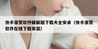 快手涨赞软件破解版下载大全安卓（快手涨赞软件在线下载安装）