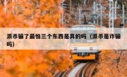 派币骗了最怕三个东西是真的吗（派币是诈骗吗）