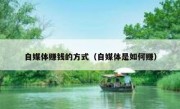 自媒体赚钱的方式（自媒体是如何赚）