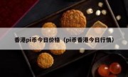 香港pi币今日价格（pi币香港今日行情）