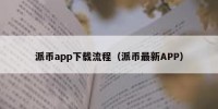 派币app下载流程（派币最新APP）