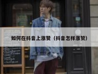 如何在抖音上涨赞（抖音怎样涨赞）