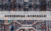 支付宝代扣如何关闭（支付宝代扣怎么关）