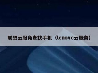 联想云服务查找手机（lenovo云服务）