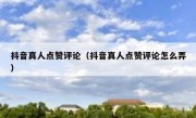 抖音真人点赞评论（抖音真人点赞评论怎么弄）