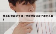 快手好友评论了谁（快手好友评论了谁怎么看）