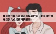 北京限行是几点到几点结束时间（北京限行是几点到几点结束时间最新）