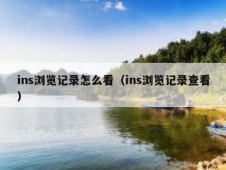 ins浏览记录怎么看（ins浏览记录查看）