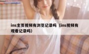 ins主页视频有浏览记录吗（ins视频有观看记录吗）