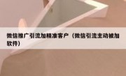 微信推广引流加精准客户（微信引流主动被加软件）