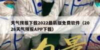 天气预报下载2022最新版免费软件（2026天气预报APP下载）