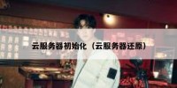 云服务器初始化（云服务器还原）