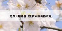 免费云服务器（免费云服务器试用）