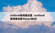 outlook服务器设置（outlook服务器设置中pop3协议）