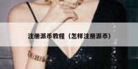 注册派币教程（怎样注册派币）