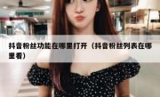 抖音粉丝功能在哪里打开（抖音粉丝列表在哪里看）