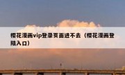 樱花漫画vip登录页面进不去（樱花漫画登陆入口）