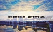 服务器市场2021（服务器市场信息）