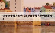 派币办卡是真的吗（派币办卡是真的吗安全吗）
